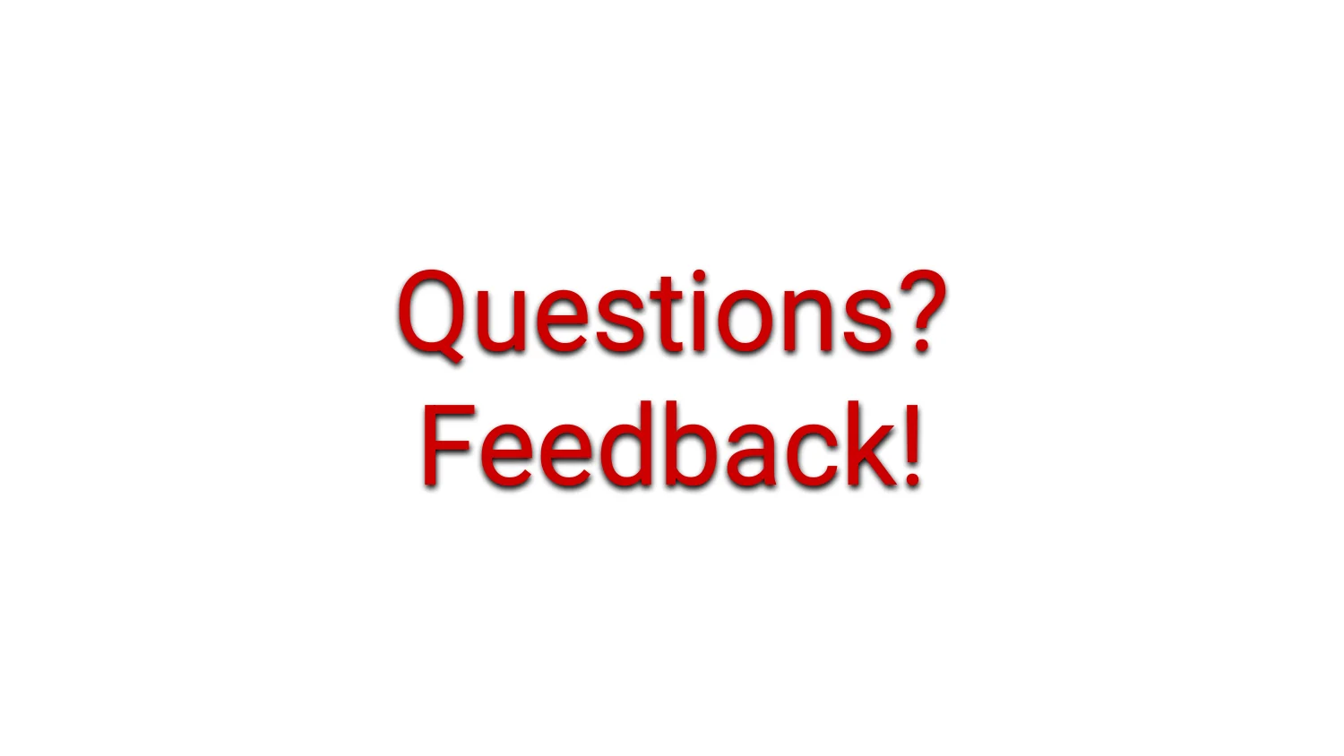 Questions? Feedback!