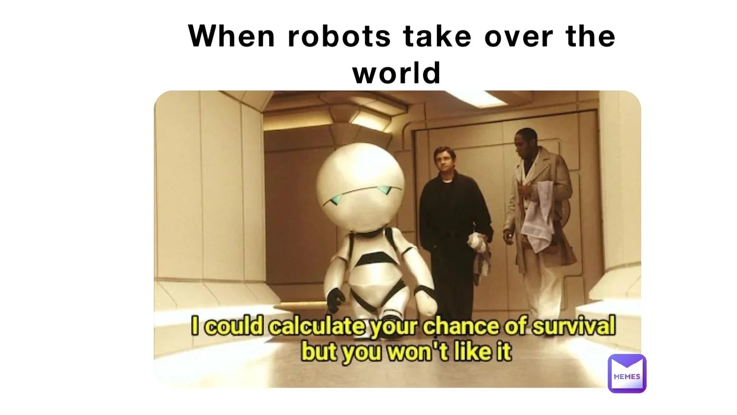 Meme: When robots take over the world, Marvin the android saying he could calculate your chance of survival but you won't like it